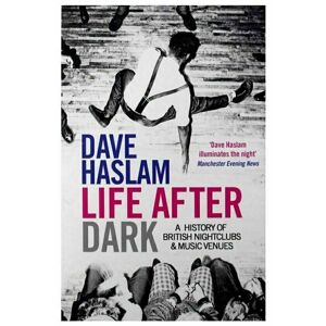 Dave Haslam - Life After Dark: A History Of British Nighclubs & Music Venues