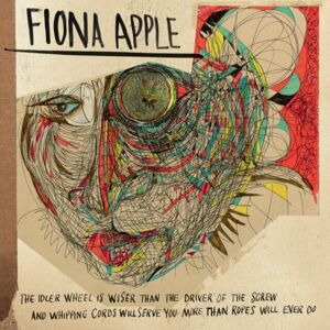 Fiona Apple - Idler Wheel Is Wiser Than The Driver Of The Screw And Whipping Cords Will Serve You More Than Ropes Will Ever Do (LP)